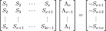 \begin{bmatrix}
S_1 & S_2 & \cdots & S_{\nu} \\
S_2 & S_3 & \cdots & S_{\nu+1} \\
\vdots & \vdots && \vdots \\
S_{\nu} & S_{\nu+1} & \cdots & S_{2\nu-1}
\end{bmatrix}
\begin{bmatrix}
\Lambda_{\nu} \\ \Lambda_{\nu-1} \\ \vdots \\ \Lambda_1
\end{bmatrix}
= 
\begin{bmatrix}
- S_{\nu+1} \\ - S_{\nu+2} \\ \vdots \\ - S_{\nu+\nu}
\end{bmatrix}
