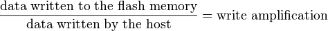 \frac{\text{data written to the flash memory}}{\text{data written by the host}} = \text{write amplification}