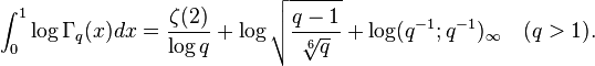  \int_0^1\log\Gamma_q(x)dx=\frac{\zeta(2)}{\log q}+\log\sqrt{\frac{q-1}{\sqrt[6]{q}}}+\log(q^{-1};q^{-1})_\infty \quad(q>1). 