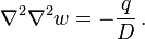 
  \nabla^2\nabla^2 w = -\frac{q}{D} \,.
 