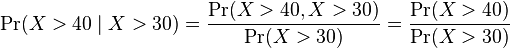   \Pr(X>40 \mid X > 30) = \frac{ \Pr(X>40 , X > 30) }{ \Pr(X > 30) }= \frac{ \Pr(X>40)}{ \Pr(X > 30) }  