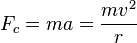  F_c = ma =\frac{mv^2}{r} \ 