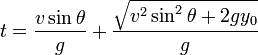  t = \frac {v \sin \theta} {g} + \frac {\sqrt{v^2 \sin^2 \theta + 2 g y_0}} {g} 