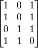 \begin{bmatrix}
    1&0&1\\
    1&0&1\\
    0&1&1\\
    1&1&0
\end{bmatrix}