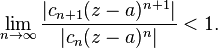  \lim_{n\to\infty} \frac{|c_{n+1}(z-a)^{n+1}|}{|c_n(z-a)^n|} < 1. 