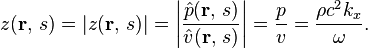 z(\mathbf{r},\, s) = |z(\mathbf{r},\, s)| = \left|\frac{\hat{p}(\mathbf{r},\, s)}{\hat{v}(\mathbf{r},\, s)}\right| = \frac{p}{v} = \frac{\rho c^2 k_x}{\omega}.