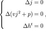 \left\{\begin{align} 
\Delta j = 0\\[1.2ex]
\Delta (v j^2 + p)= 0\\[1.2ex]
\Delta h^t = 0\end{align}\right.,