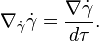 \nabla_{\dot\gamma}{\dot\gamma} =\frac{\nabla\dot\gamma}{d\tau}.