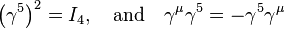 \left(\gamma^5 \right)^2 = I_4, \quad \mathrm{and} \quad \gamma^\mu \gamma^5 = - \gamma^5 \gamma^\mu \,