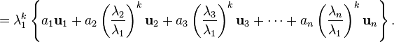  = \lambda_1^k\left\{a_1\mathbf{u}_1 + a_2\left(\frac{\lambda_2}{\lambda_1}\right)^k\mathbf{u}_2 + a_3\left(\frac{\lambda_3}{\lambda_1}\right)^k\mathbf{u}_3 + \cdots + a_n\left(\frac{\lambda_n}{\lambda_1}\right)^k\mathbf{u}_n\right\} .