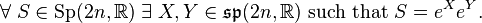  \forall \; S \in \operatorname{Sp}(2n,\mathbb{R}) \; \exists \; X,Y \in \mathfrak{sp}(2n,\mathbb{R}) \text{ such that } S = e^Xe^Y. 