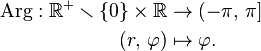 \begin{align}
\operatorname{Arg}: \mathbb{R}^+ \smallsetminus \{0\} \times \mathbb{R} &\to \left(-\pi,\, \pi\right] \\
(r,\, \varphi) &\mapsto \varphi.
\end{align}