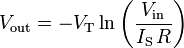 V_{\text{out}} = -V_{\text{T}} \ln \left( \frac{V_{\text{in}}}{I_{\text{S}} \, R} \right)