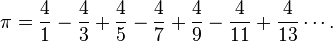 \pi = \frac{4}{1} - \frac{4}{3} + \frac{4}{5} - \frac{4}{7} + \frac{4}{9} - \frac{4}{11} + \frac{4}{13} \cdots.