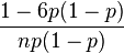 \frac{1-6p(1-p)}{np(1-p)}