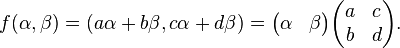 f(\alpha, \beta) = (a \alpha + b \beta, c \alpha + d \beta) = \begin{pmatrix} \alpha & \beta \end{pmatrix} \begin{pmatrix} a & c \\ b & d \end{pmatrix}.