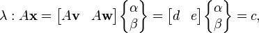  \lambda: A\mathbf{x} = \begin{bmatrix} A\mathbf{v} & A\mathbf{w} \end{bmatrix}\begin{Bmatrix} \alpha \\ \beta \end{Bmatrix}  = \begin{bmatrix} d & e \end{bmatrix}\begin{Bmatrix} \alpha \\ \beta \end{Bmatrix}  =c,