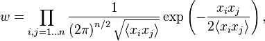  w = \prod_{i,j=1\ldots n}\frac{1}{\left(2\pi\right)^{n/2}\sqrt{\langle x_ix_j \rangle}} \exp\left(-\frac{x_ix_j}{2\langle x_ix_j \rangle}\right),