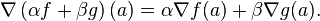 \nabla\left(\alpha f+\beta g\right)(a) = \alpha \nabla f(a) + \beta\nabla g (a).