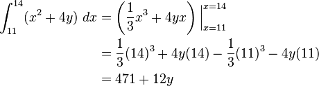 \begin{align}
 \int_{11}^{14} (x^2 + 4y) \ dx  & = \left (\frac{1}{3}x^3 + 4yx \right)\Big |_{x=11}^{x=14} \\
                                                                  & = \frac{1}{3}(14)^3 + 4y(14) - \frac{1}{3}(11)^3 - 4y(11) \\
                                                                  &= 471 + 12y
\end{align}