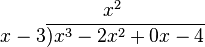 
\begin{matrix}
\qquad\qquad\qquad  x^2\\
\qquad\qquad\quad x-3\overline{) x^3 - 2x^2 + 0x - 4}
\end{matrix}
