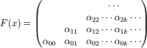 F(x) = \begin{pmatrix}   \ &  \ &  \cdots  \\ \ & \ & \alpha_{22}  \cdots  \alpha_{2k} \cdots \\ \ & \alpha_{11} & \alpha_{12} \cdots  \alpha_{1k} \cdots   \\ \alpha_{00} & \alpha_{01} & \alpha_{02} \cdots \alpha_{0k} \cdots  \end{pmatrix}