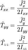  \begin{align} 
\hat{T}_{xx} & = \frac{\hat{J}_x^2}{2I_{xx}} \\
\hat{T}_{yy} & = \frac{\hat{J}_y^2}{2I_{yy}} \\
\hat{T}_{zz} & = \frac{\hat{J}_z^2}{2I_{zz}} \\
\end{align}\,\!