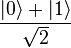 \frac{|0\rangle + |1\rangle}{\sqrt{2}}