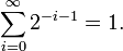 \sum_{i = 0}^\infty 2^{-i-1} = 1.