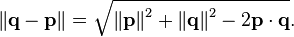  \left\| \mathbf{q} - \mathbf{p} \right\| = \sqrt{ \left\| \mathbf{p} \right\|^2 + \left\| \mathbf{q} \right\| ^2 - 2 \mathbf{p}\cdot\mathbf{q}} .