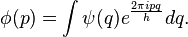 
\phi(p) = \int \psi (q) e^{2\pi i pq\over h} dq.
