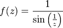  f(z) = \frac1{\sin\left(\frac{1}{z}\right)} 