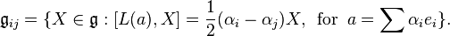 \displaystyle{\mathfrak{g}_{ij} =\{X\in \mathfrak{g}:[L(a),X]={1\over 2}(\alpha_i-\alpha_j)X, \,\,\,\mathrm{for}\,\,\, a=\sum \alpha_i e_i\}.}