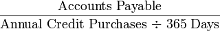 \frac{\mbox{Accounts Payable}}{\mbox{Annual Credit Purchases ÷ 365 Days}}