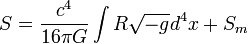 S = {c^4 \over 16 \pi G} \int R \sqrt{-g} d^4 x + S_m \,