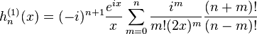 h_n^{(1)}(x) = (-i)^{n+1} \frac{e^{ix}}{x} \sum_{m=0}^n \frac{i^m}{m!(2x)^m} \frac{(n+m)!}{(n-m)!}