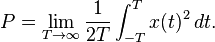  P = \lim_{T\rightarrow \infty} \frac 1 {2T} \int_{-T}^T x(t)^2\,dt.