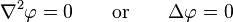  \nabla^2 \varphi = 0  \qquad\mbox{or}\qquad \Delta\varphi = 0