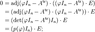 \begin{align}
 0&=\operatorname{adj}(\varphi I_n-A^\mathrm{tr})\cdot((\varphi I_n-A^\mathrm{tr})\cdot E)\\
  &= (\operatorname{adj}(\varphi I_n-A^\mathrm{tr})\cdot(\varphi I_n-A^\mathrm{tr}))\cdot E\\
  &= (\det(\varphi I_n-A^\mathrm{tr})I_n)\cdot E\\
  &= (p(\varphi)I_n)\cdot E;
\end{align}