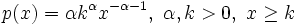 
p(x)= \alpha k^{\alpha} x^{- \alpha -1},\ \alpha ,k>0,\ x \ge k
