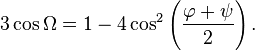 
3 \cos \Omega = 1 - 4 \cos^{2} \left(\frac{\varphi + \psi}{2} \right).
