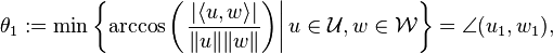 \theta_1:=\min \left\{ \arccos \left( \left. \frac{ |\langle u,w\rangle| }{\|u\| \|w\|}\right) \right| u\in \mathcal{U}, w\in \mathcal{W}\right\}=\angle(u_1,w_1),