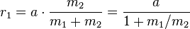 r_1 = a \cdot {m_2 \over m_1 + m_2} = {a \over 1 + m_1/m_2}