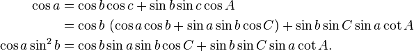 
\begin{align}
  \cos a & = \cos b \cos c + \sin b \sin c \cos A \\
         & = \cos b\ (\cos a \cos b + \sin a \sin b \cos C ) + \sin b \sin C \sin a \cot A \\
  \cos a \sin^2 b & = \cos b \sin a \sin b \cos C + \sin b \sin C \sin a \cot A.
\end{align}
