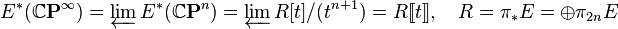 E^*(\mathbb{C}\mathbf{P}^\infty) = \varprojlim E^*(\mathbb{C}\mathbf{P}^n) = \varprojlim R[t]/(t^{n+1}) = R[\![t]\!], \quad R =\pi_* E =  \oplus \pi_{2n} E