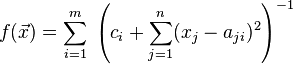 
f(\vec{x}) = \sum_{i = 1}^{m} \; \left( c_{i} + \sum\limits_{j = 1}^{n} (x_{j} - a_{ji})^2 \right)^{-1}
