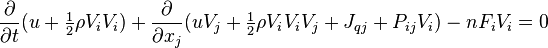 \frac{\partial}{\partial t}(u+\tfrac{1}{2}\rho V_i V_i)
+ \frac{\partial}{\partial x_j}(uV_j+\tfrac{1}{2}\rho V_i V_i V_j + J_{qj}+P_{ij}V_i)-nF_iV_i
=0