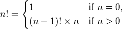  n! = \begin{cases}
1 & \text{if } n = 0, \\
(n-1)!\times n & \text{if } n > 0
\end{cases}
