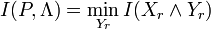 \displaystyle I(P, \Lambda) = \min_{Y_r} I(X_r \land Y_r)