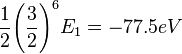  \frac{1}{2} \Bigg(\frac{3}{2}\Bigg)^6 E_1 = -77.5 eV 